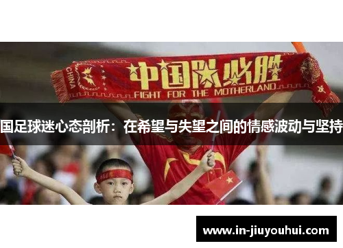 国足球迷心态剖析：在希望与失望之间的情感波动与坚持