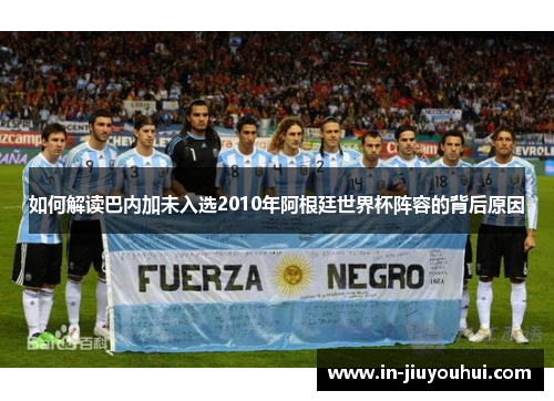如何解读巴内加未入选2010年阿根廷世界杯阵容的背后原因