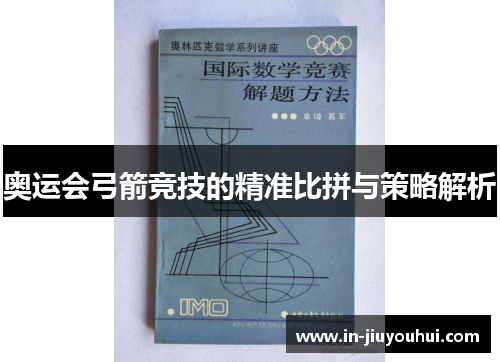 奥运会弓箭竞技的精准比拼与策略解析