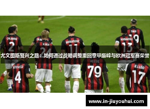 尤文图斯复兴之路：如何通过战略调整重回意甲巅峰与欧洲冠军赛荣誉