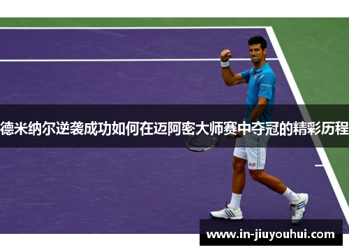德米纳尔逆袭成功如何在迈阿密大师赛中夺冠的精彩历程