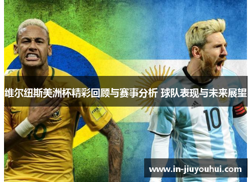 维尔纽斯美洲杯精彩回顾与赛事分析 球队表现与未来展望 维尔纽斯美洲杯精彩回顾与赛事分析 球队表现与未来展望