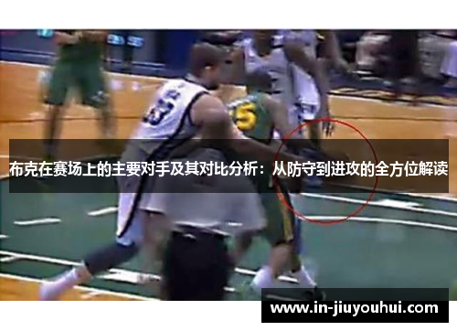 布克在赛场上的主要对手及其对比分析：从防守到进攻的全方位解读