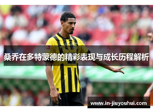 桑乔在多特蒙德的精彩表现与成长历程解析