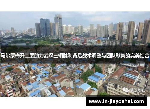 马尔康梅开二度助力武汉三镇胜利背后战术调整与团队默契的完美结合