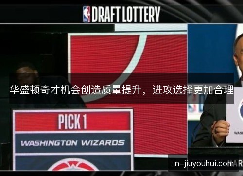 华盛顿奇才机会创造质量提升，进攻选择更加合理
